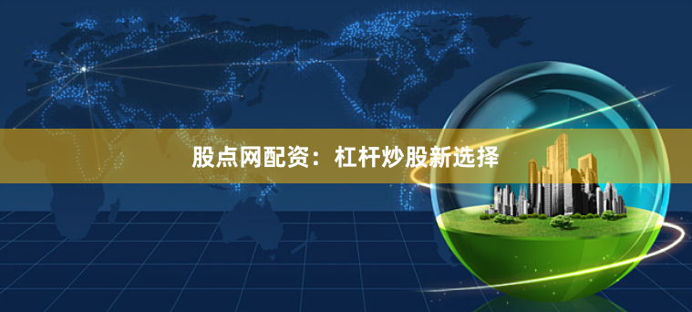 股点网配资：杠杆炒股新选择