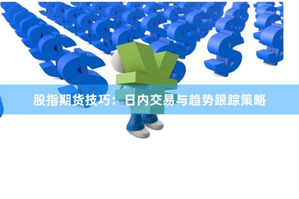 股指期货技巧:日内交易与趋势跟踪策略