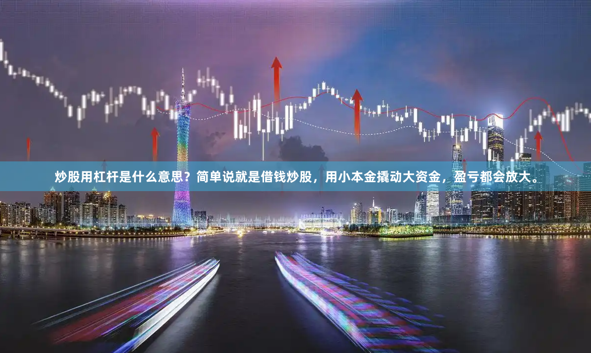 炒股用杠杆是什么意思?简单说就是借钱炒股,用小本金撬动大资金,盈亏都会放大。